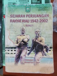 Sejarah Perjuangan Rakyat Riau 1942-2002 Buku 1