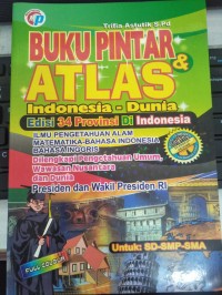 Buku Pintar & Atlas : Indonesia - Dunia = Edisi 34 Provinsi di Indonesia